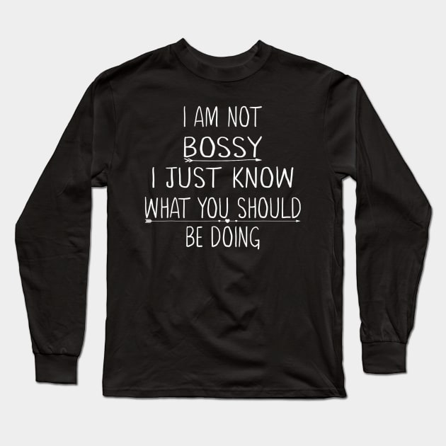I Am Not Bossy I Just Know What You Should Be Doing Long Sleeve T-Shirt by cloutmantahnee